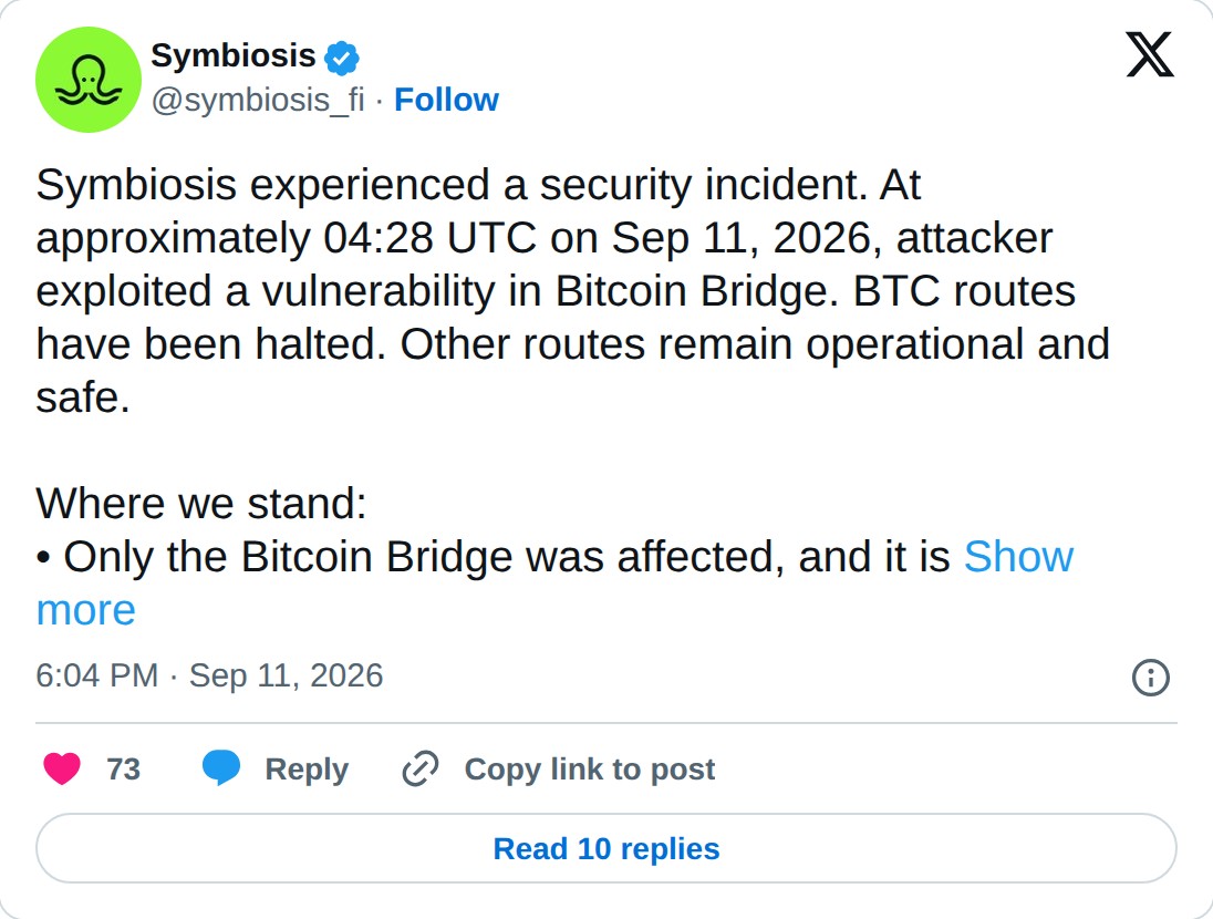 @symbiosis_fi op X: Symbiosis @symbiosis_fi · Follow Symbiosis experienced a security incident. At approximately 04:28 UTC on Sep 11, 2026, attacker exploited a vulnerability in Bitcoin Bridge. BTC routes have been halted. Other routes remain operational and safe. Where we stand: • Only the Bitcoin