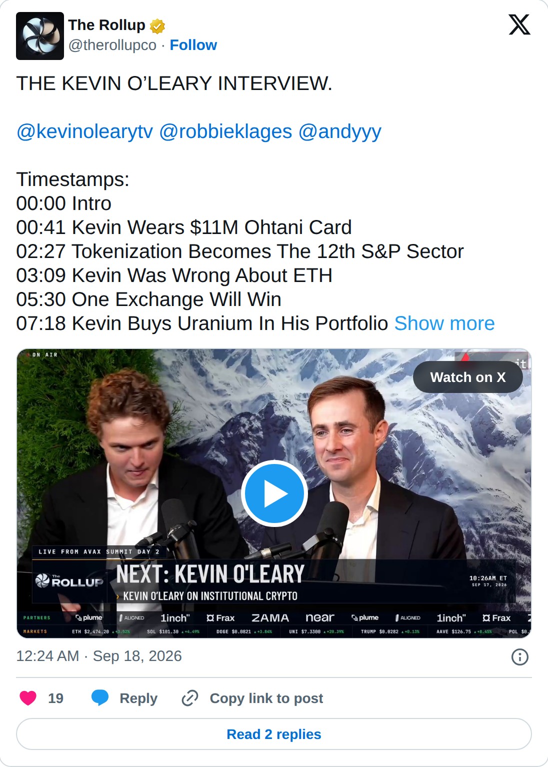 @therollupco op X: The Rollup @therollupco · Follow THE KEVIN O’LEARY INTERVIEW. @kevinolearytv @robbieklages @andyyy Timestamps: 00:00 Intro 00:41 Kevin Wears $11M Ohtani Card 02:27 Tokenization Becomes The 12th S&P Sector 03:09 Kevin Was Wrong About ETH 05:30 One Exchange Will Win 07:18 Kevin Buys